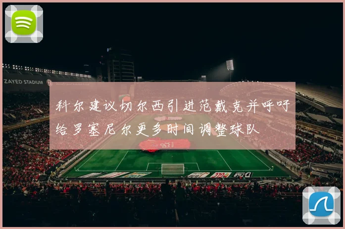 科尔建议切尔西引进范戴克并呼吁给罗塞尼尔更多时间调整球队