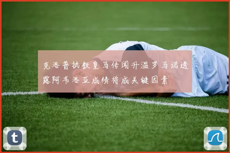 克洛普执教皇马传闻升温罗马诺透露阿韦洛亚成绩将成关键因素